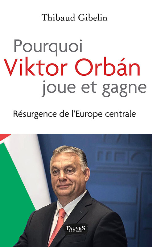 Pourquoi Viktor Orbán joue et gagne. Résurgence de l’Europe centrale